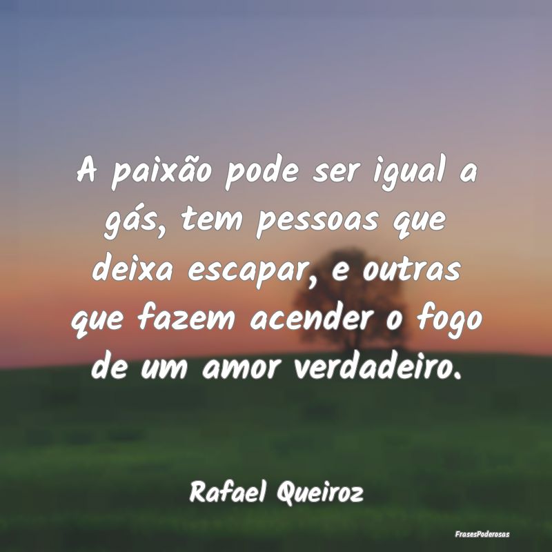 A paixão pode ser igual a gás, tem pessoas que d... A paixão pode ser igual a gás, tem pessoas que d...