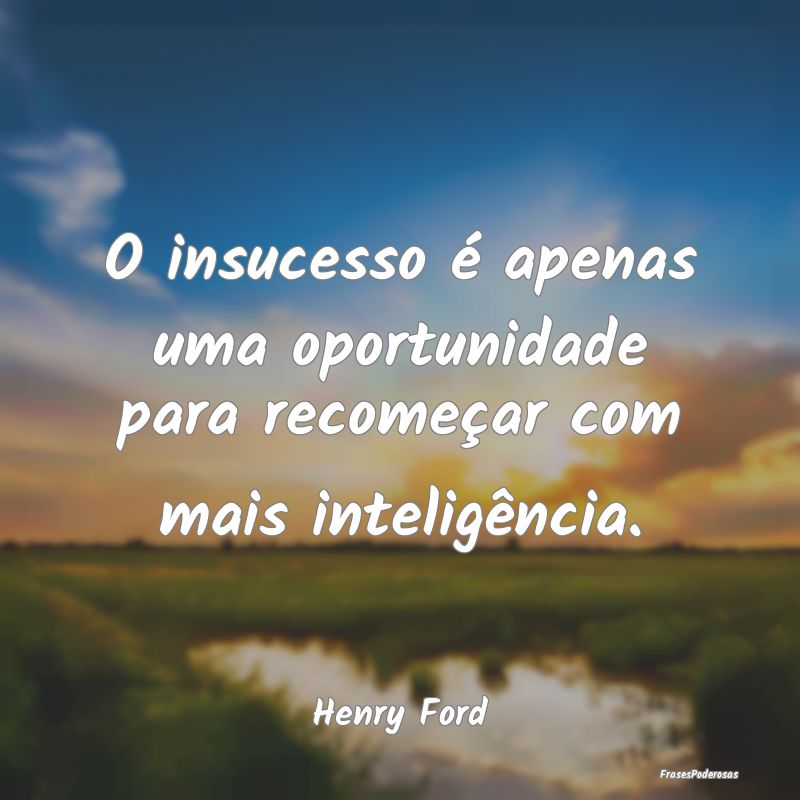 O insucesso é apenas uma oportunidade para recome...