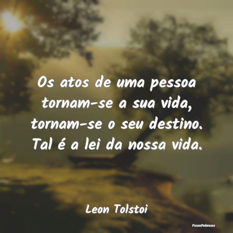 Os atos de uma pessoa tornam-se a sua vida, tornam... Os atos de uma pessoa tornam-se a sua vida, tornam...