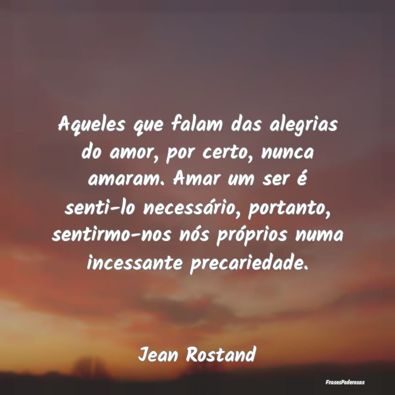 Aqueles que falam das alegrias do amor, por certo,... Aqueles que falam das alegrias do amor, por certo,...