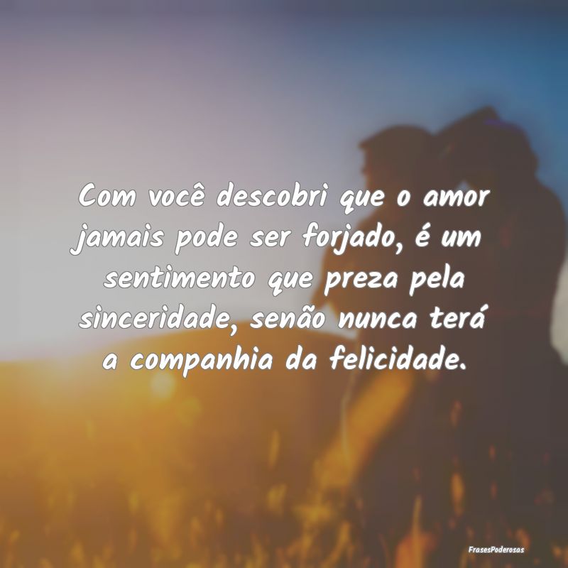 Com você descobri que o amor jamais pode ser forj...