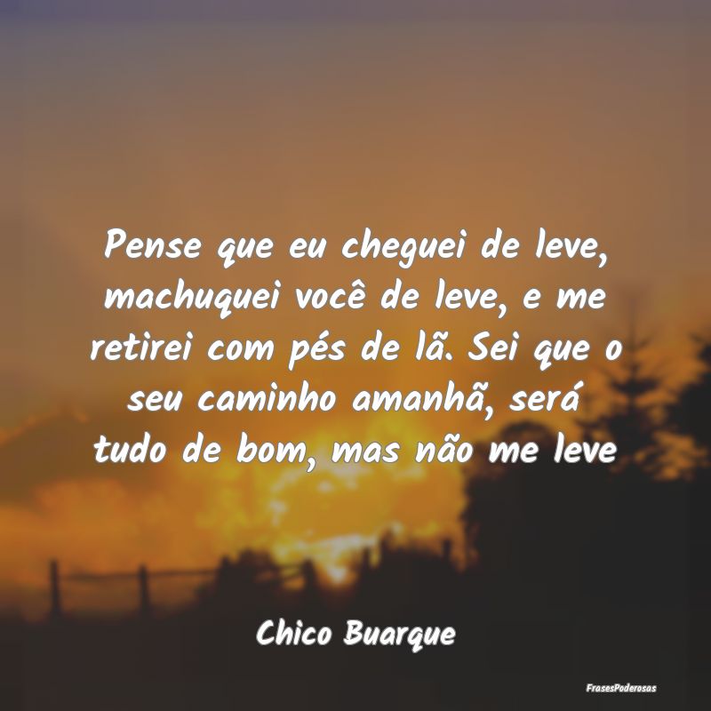 Pense que eu cheguei de leve, machuquei você de l... Pense que eu cheguei de leve, machuquei você de l...