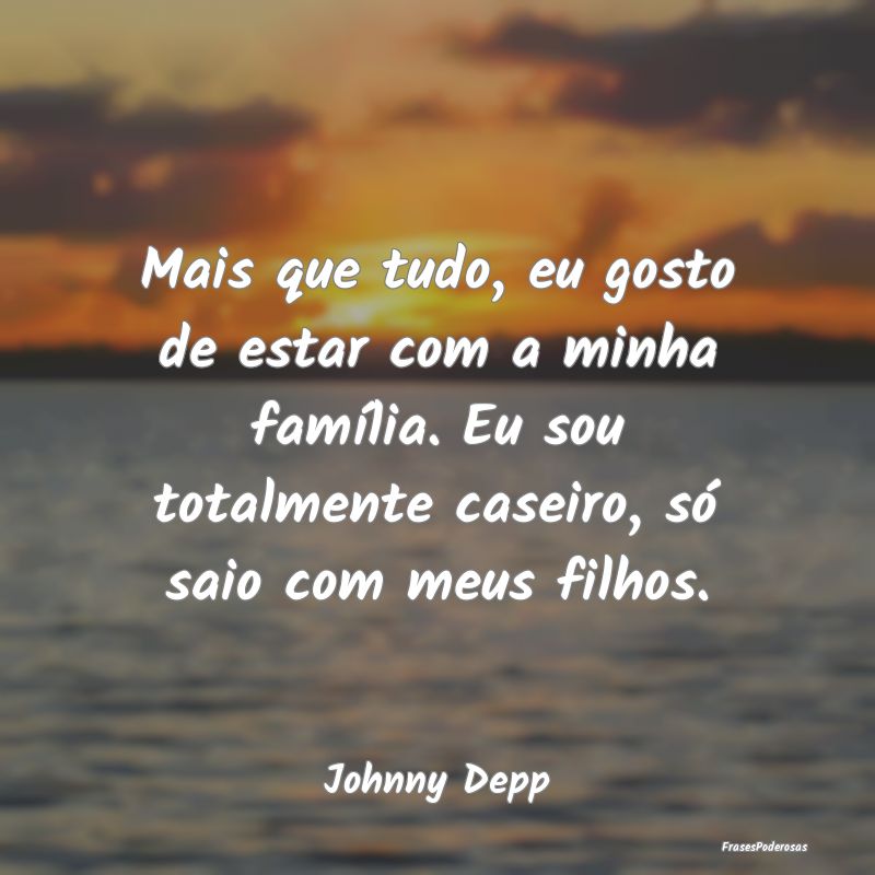 Mais que tudo, eu gosto de estar com a minha famí... Mais que tudo, eu gosto de estar com a minha famí...