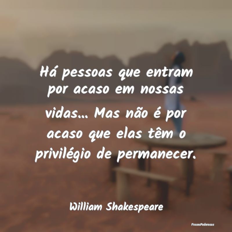 Há pessoas que entram por acaso em nossas vidas..... Há pessoas que entram por acaso em nossas vidas.....