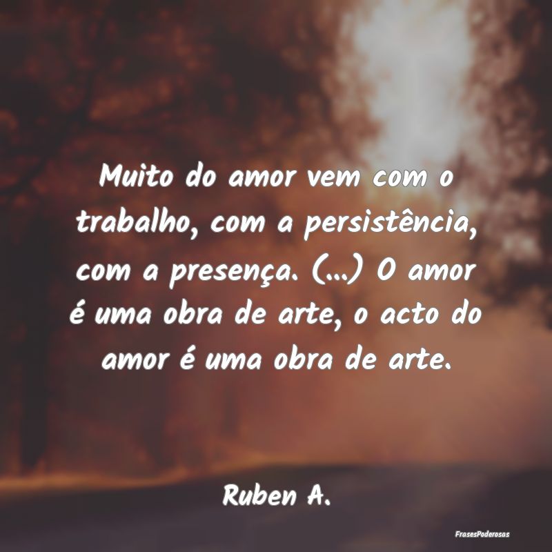Muito do amor vem com o trabalho, com a persistên... Muito do amor vem com o trabalho, com a persistên...