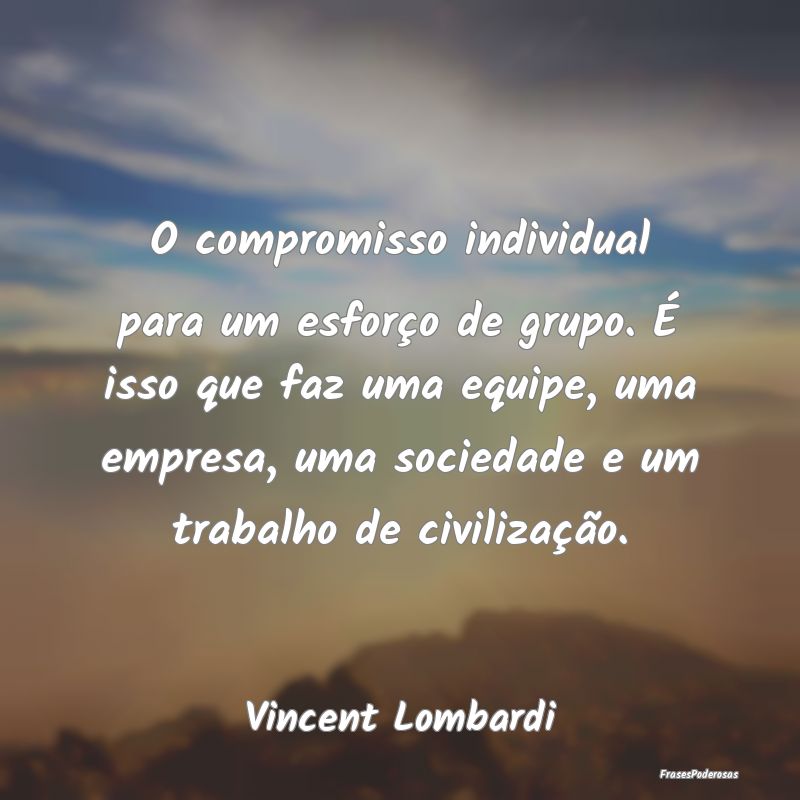 O compromisso individual para um esforço de grupo... O compromisso individual para um esforço de grupo...