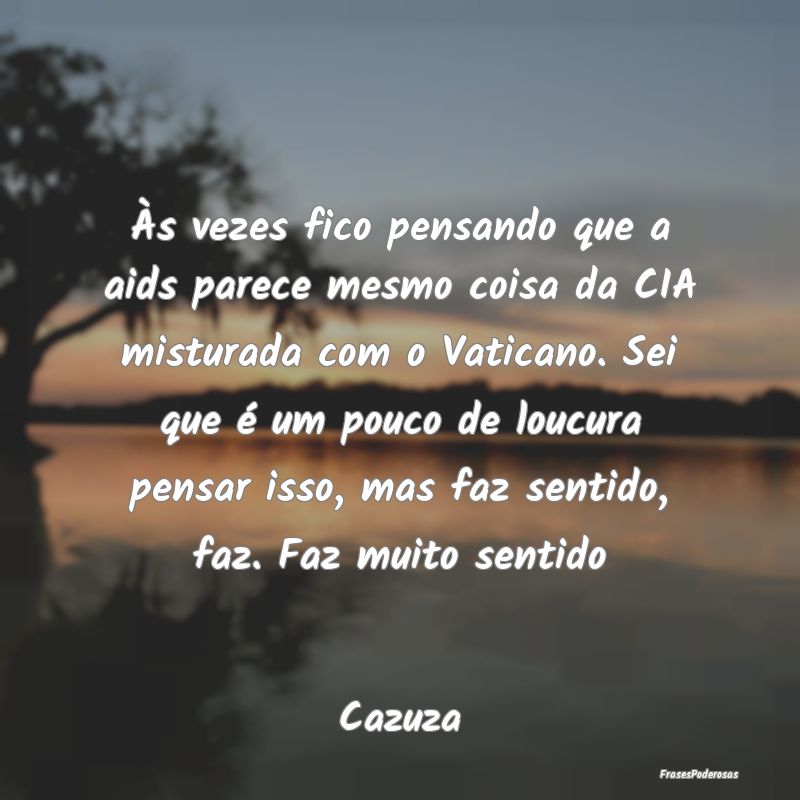 Às vezes fico pensando que a aids parece mesmo co... Às vezes fico pensando que a aids parece mesmo co...