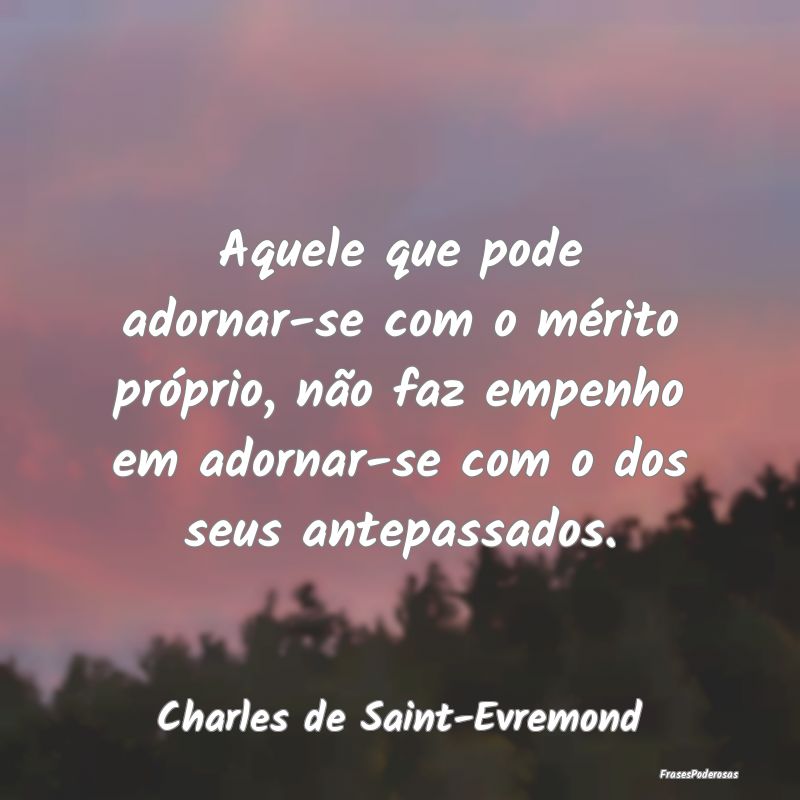 Aquele que pode adornar-se com o mérito próprio,... Aquele que pode adornar-se com o mérito próprio,...
