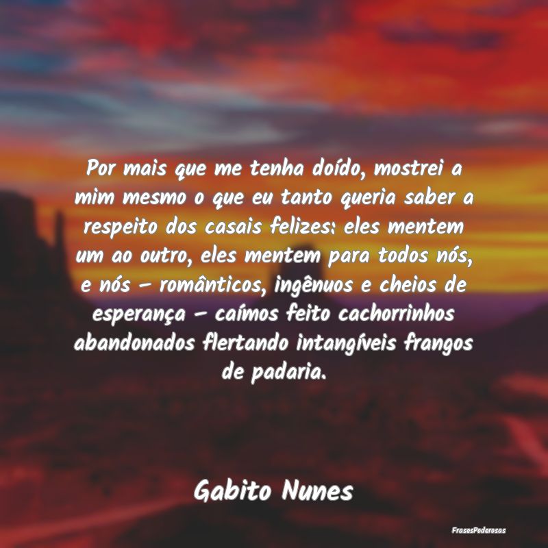 Por mais que me tenha doído, mostrei a mim mesmo ... Por mais que me tenha doído, mostrei a mim mesmo ...