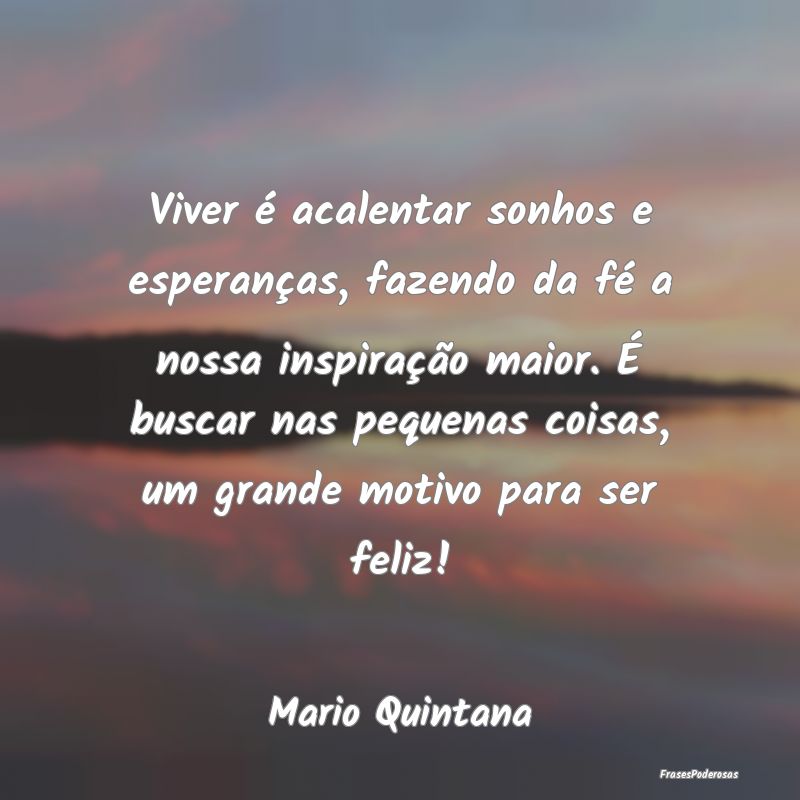 Viver é acalentar sonhos e esperanças, fazendo d... Viver é acalentar sonhos e esperanças, fazendo d...