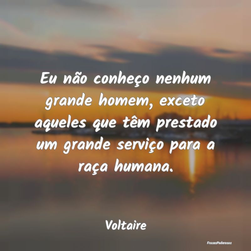 Eu não conheço nenhum grande homem, exceto aquel... Eu não conheço nenhum grande homem, exceto aquel...