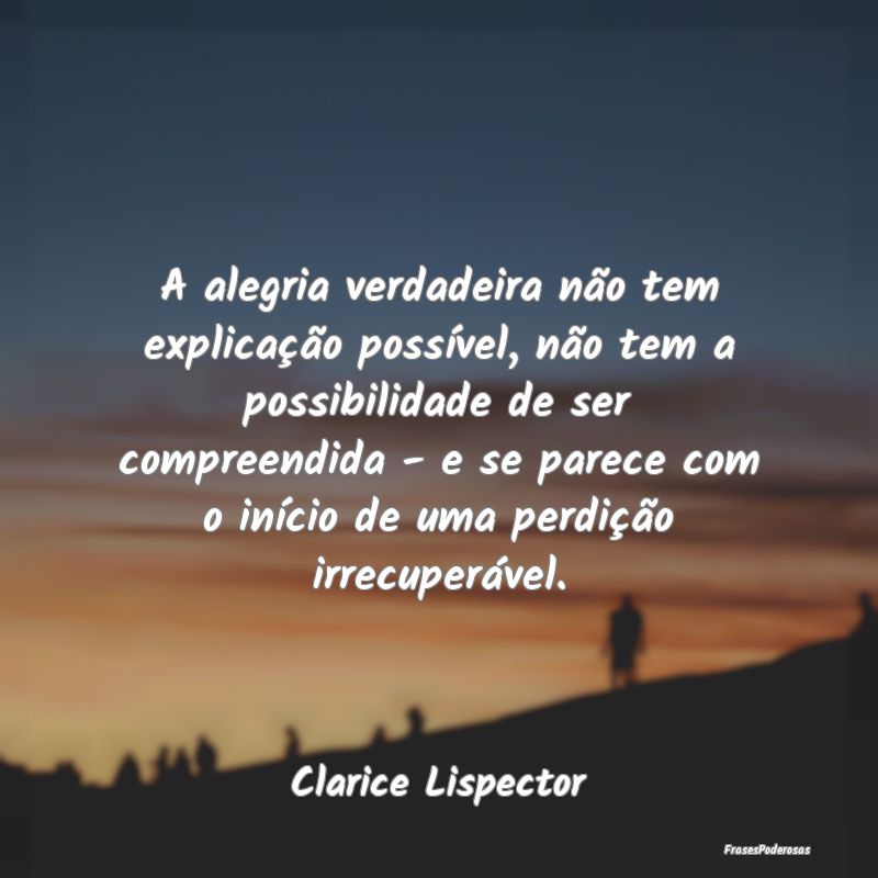 A alegria verdadeira não tem explicação possív... A alegria verdadeira não tem explicação possív...