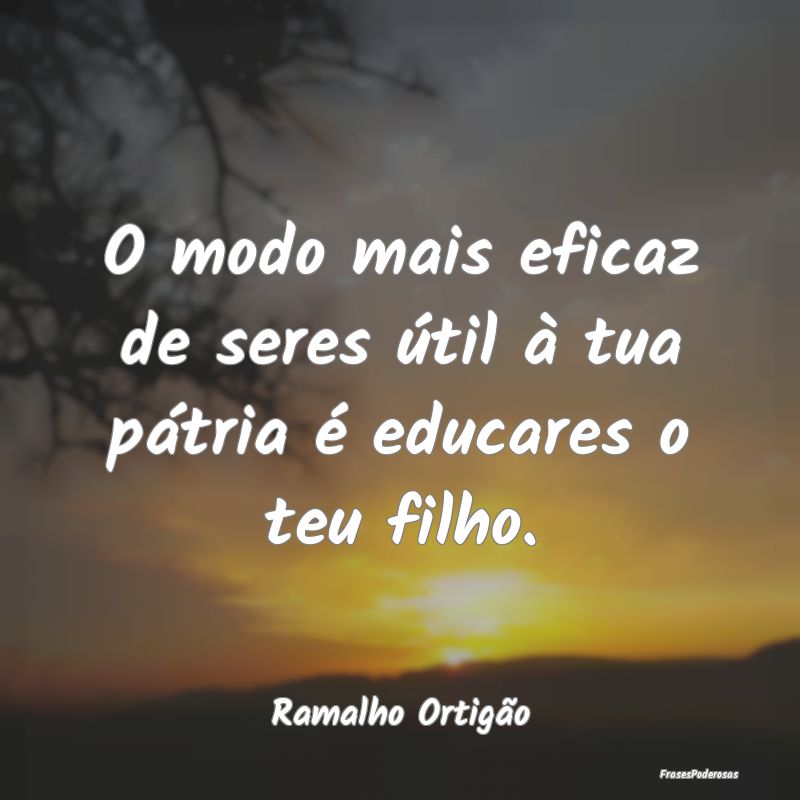 O modo mais eficaz de seres útil à tua pátria ...