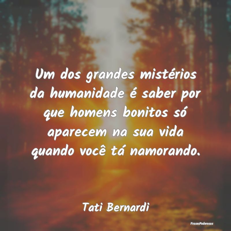 Um dos grandes mistérios da humanidade é saber p... Um dos grandes mistérios da humanidade é saber p...