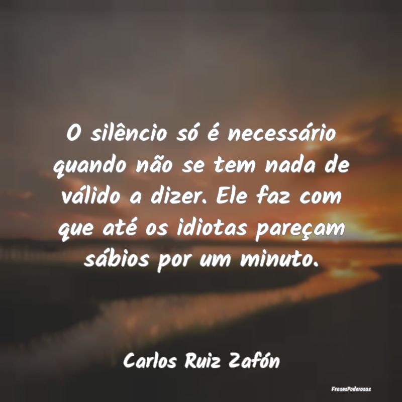 O silêncio só é necessário quando não se tem ... O silêncio só é necessário quando não se tem ...