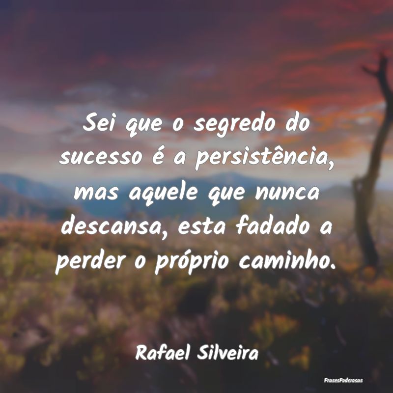 Sei que o segredo do sucesso é a persistência, m... Sei que o segredo do sucesso é a persistência, m...