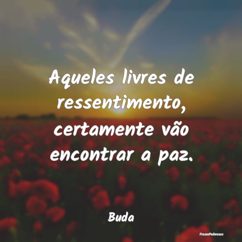 Aqueles livres de ressentimento, certamente vão e...