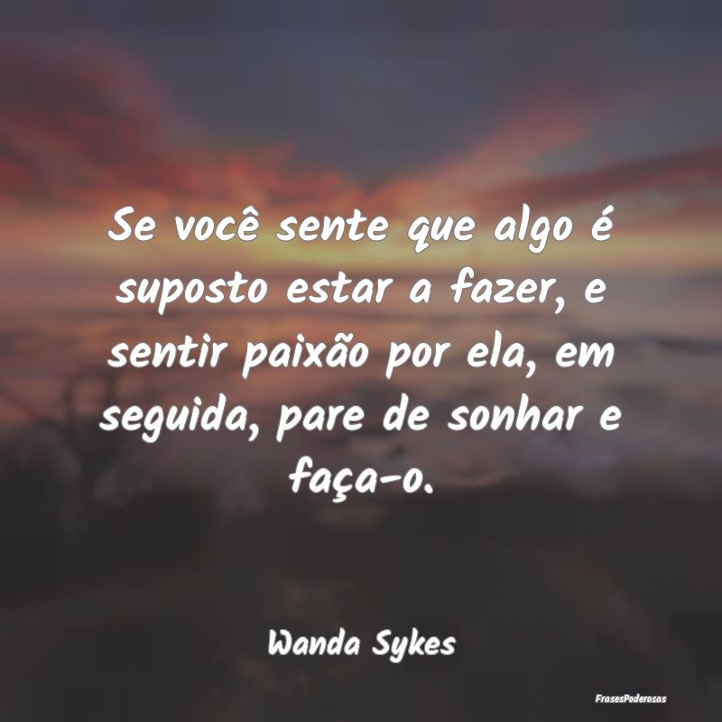 Se você sente que algo é suposto estar a fazer, ... Se você sente que algo é suposto estar a fazer, ...