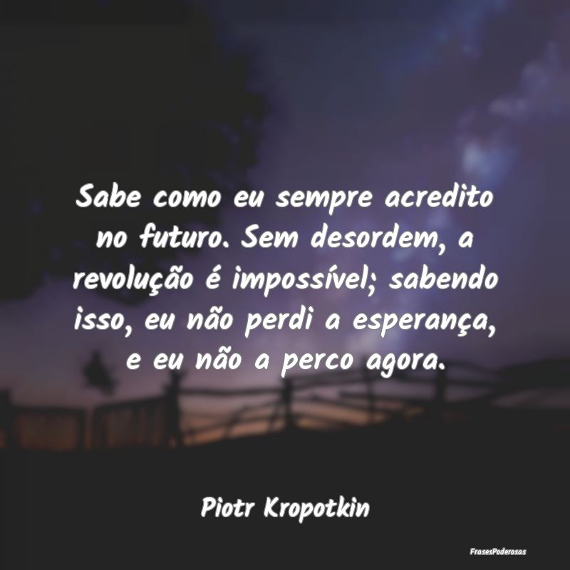 Sabe como eu sempre acredito no futuro. Sem desord... Sabe como eu sempre acredito no futuro. Sem desord...