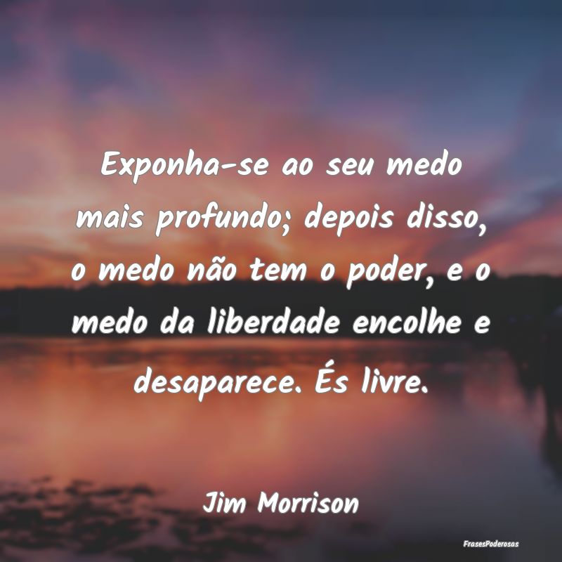 Exponha-se ao seu medo mais profundo; depois disso... Exponha-se ao seu medo mais profundo; depois disso...