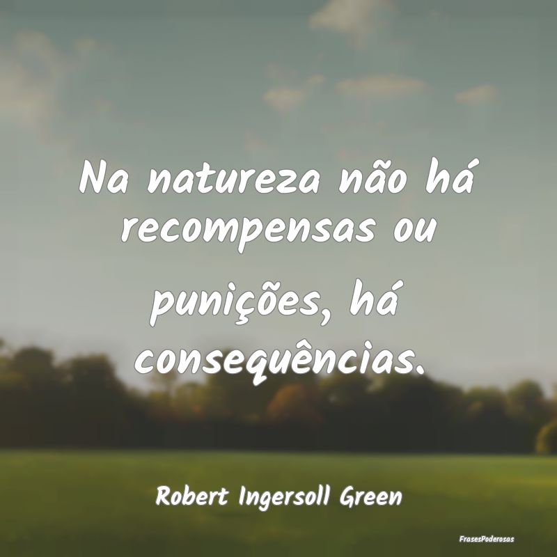 Na natureza não há recompensas ou punições, h...