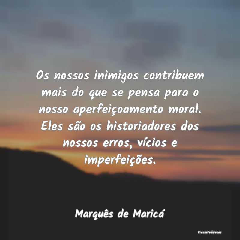 Os nossos inimigos contribuem mais do que se pensa... Os nossos inimigos contribuem mais do que se pensa...