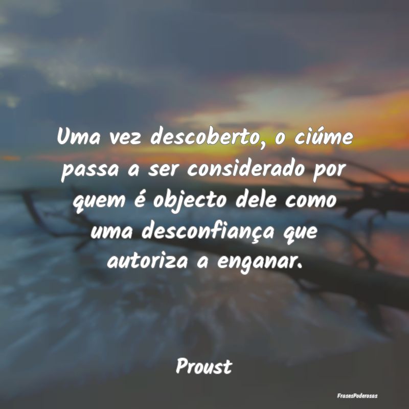Uma vez descoberto, o ciúme passa a ser considera... Uma vez descoberto, o ciúme passa a ser considera...