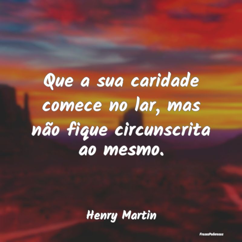 Que a sua caridade comece no lar, mas não fique c...
