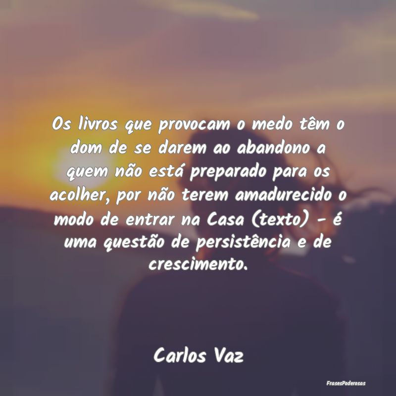 Os livros que provocam o medo têm o dom de se dar... Os livros que provocam o medo têm o dom de se dar...