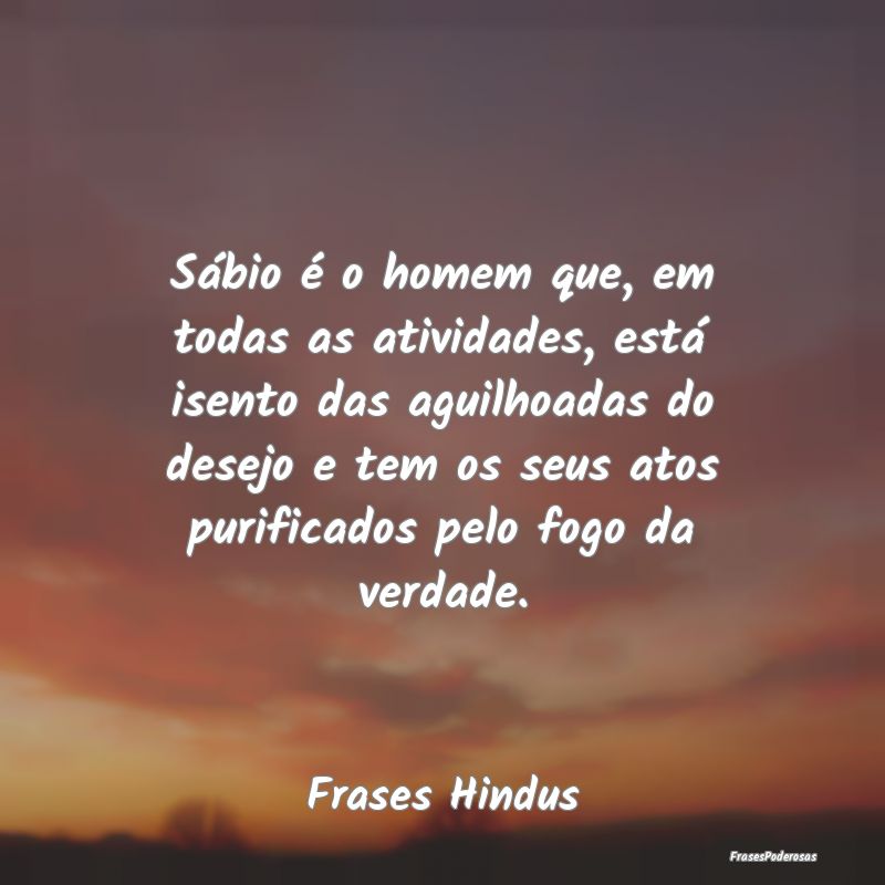 Sábio é o homem que, em todas as atividades, est... Sábio é o homem que, em todas as atividades, est...
