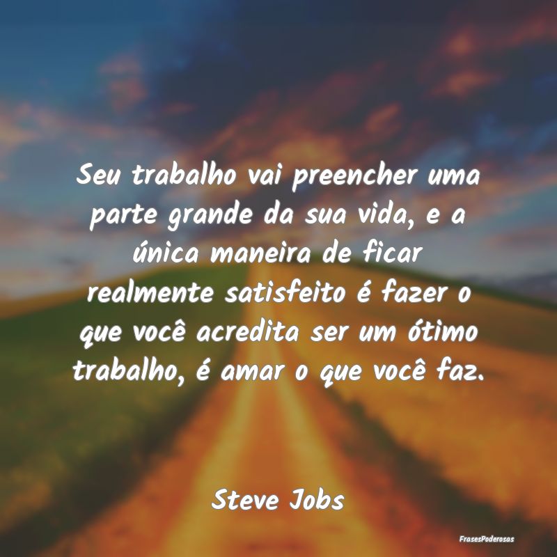 Seu trabalho vai preencher uma parte grande da sua... Seu trabalho vai preencher uma parte grande da sua...