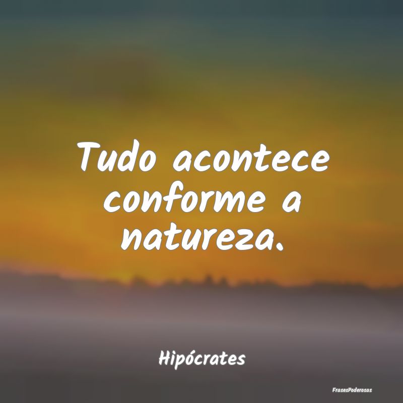 Frases de Respeito - Tudo acontece conforme a natureza....