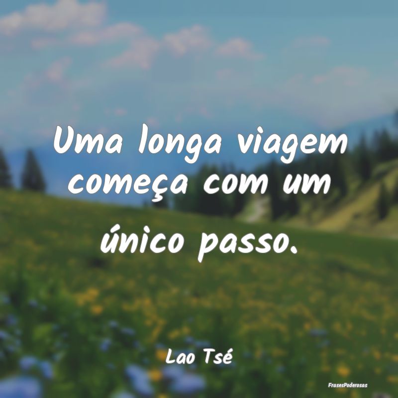 Uma longa viagem começa com um único passo....