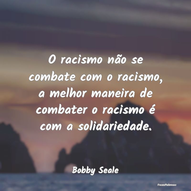 O racismo não se combate com o racismo, a melhor ... O racismo não se combate com o racismo, a melhor ...