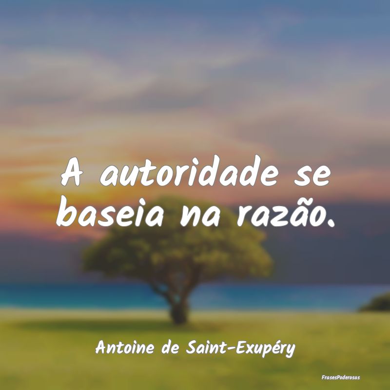 A autoridade se baseia na razão....