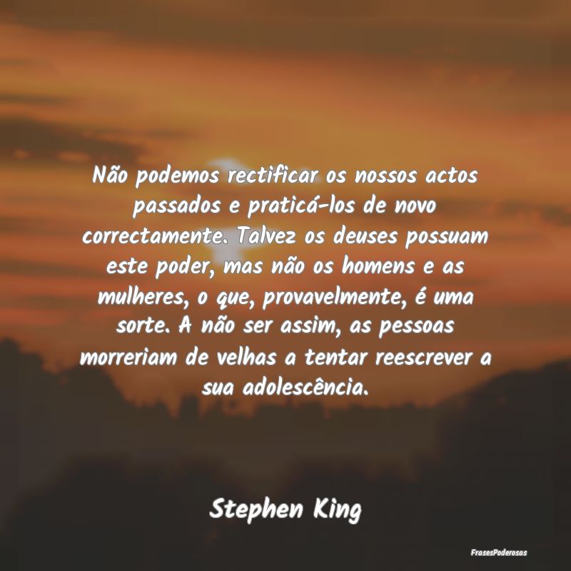 Não podemos rectificar os nossos actos passados e... Não podemos rectificar os nossos actos passados e...