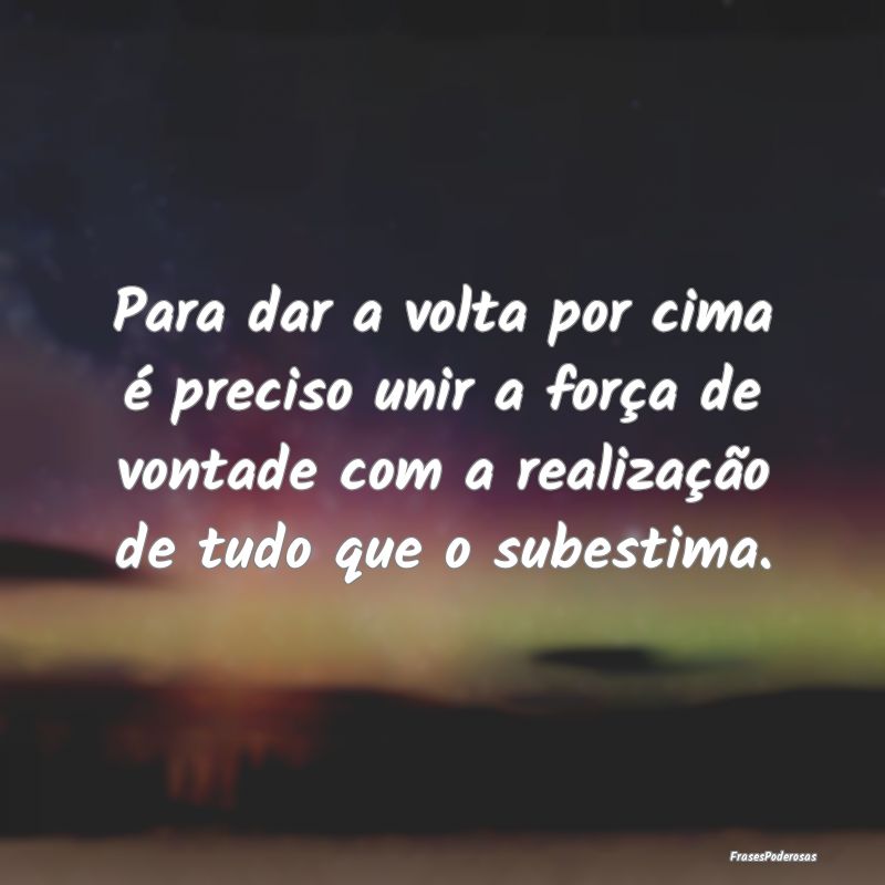 Para dar a volta por cima é preciso unir a força... Para dar a volta por cima é preciso unir a força...