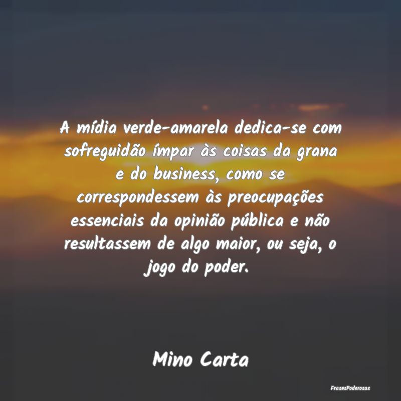 A mídia verde-amarela dedica-se com sofreguidão ... A mídia verde-amarela dedica-se com sofreguidão ...