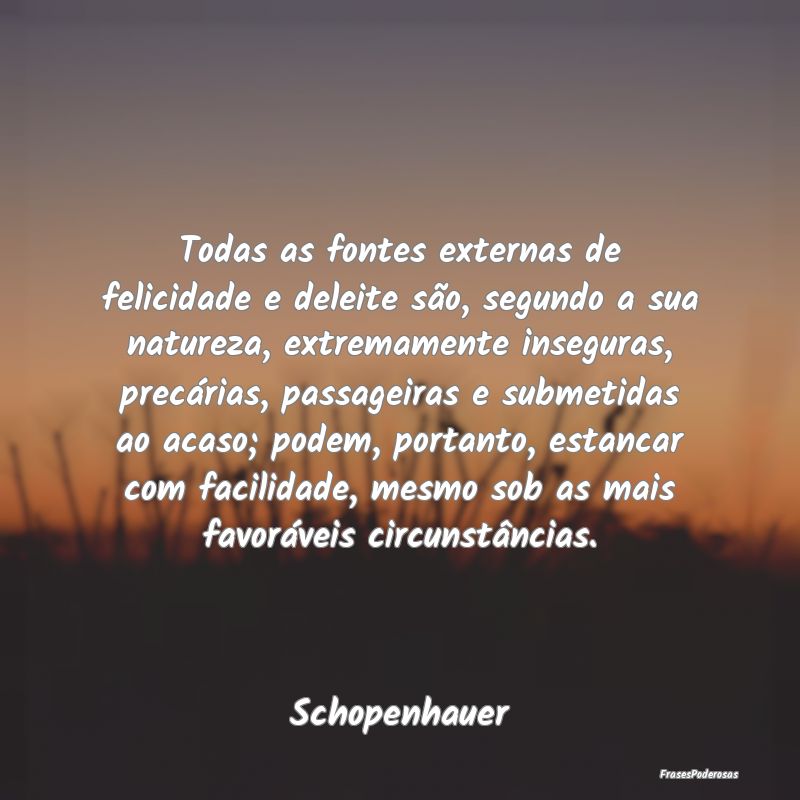 Todas as fontes externas de felicidade e deleite s... Todas as fontes externas de felicidade e deleite s...