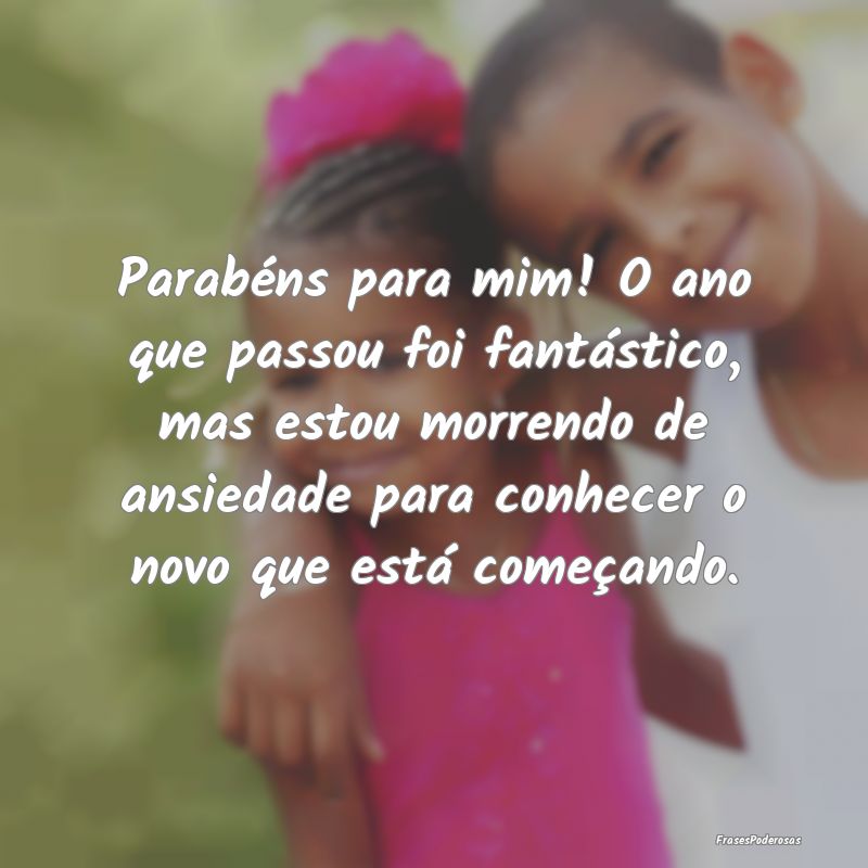 Parabéns para mim! O ano que passou foi fantásti... Parabéns para mim! O ano que passou foi fantásti...