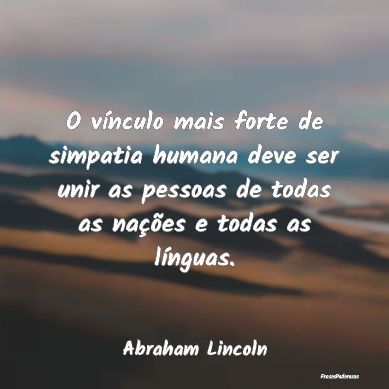 O vínculo mais forte de simpatia humana deve ser ... O vínculo mais forte de simpatia humana deve ser ...