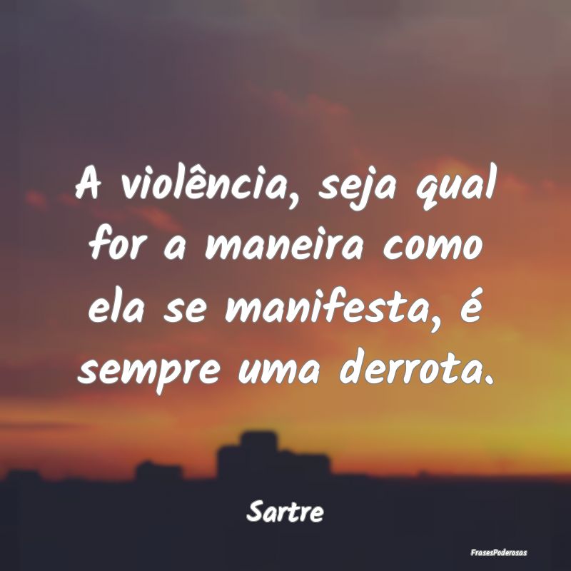 A violência, seja qual for a maneira como ela se ...