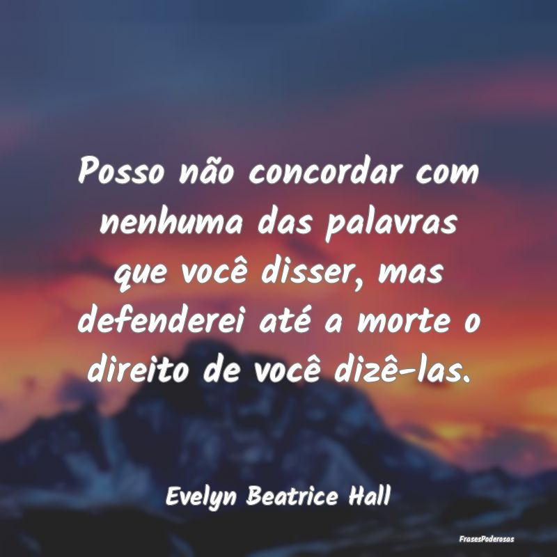 Posso não concordar com nenhuma das palavras que ... Posso não concordar com nenhuma das palavras que ...