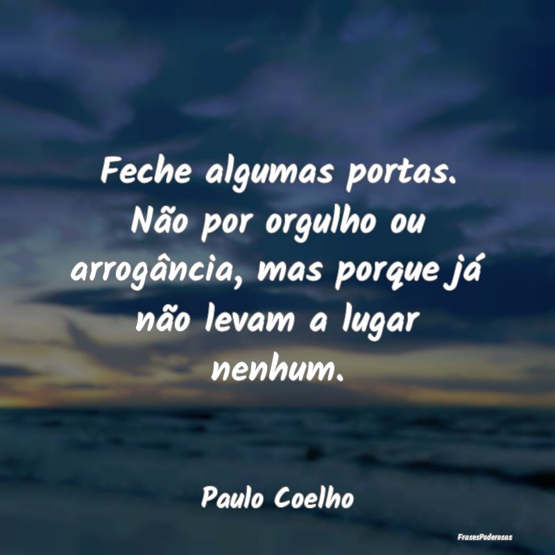 Feche algumas portas. Não por orgulho ou arrogân... Feche algumas portas. Não por orgulho ou arrogân...
