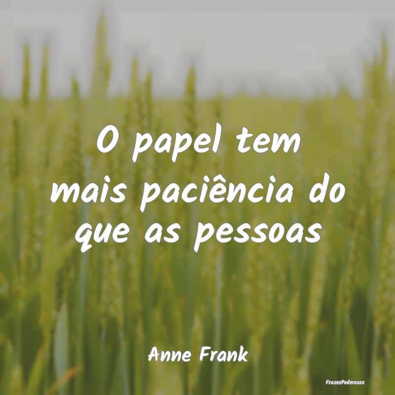 O papel tem mais paciência do que as pessoas...
