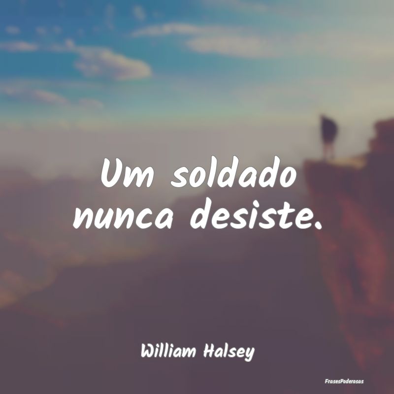 Um soldado nunca desiste....