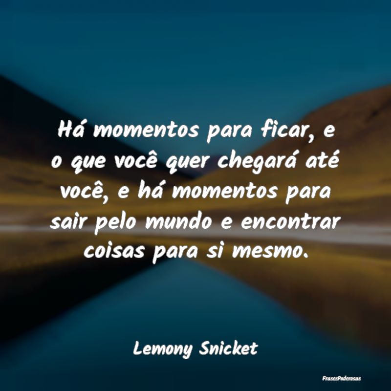Há momentos para ficar, e o que você quer chegar... Há momentos para ficar, e o que você quer chegar...