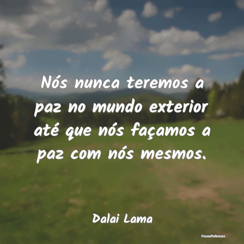Nós nunca teremos a paz no mundo exterior até qu... Nós nunca teremos a paz no mundo exterior até qu...