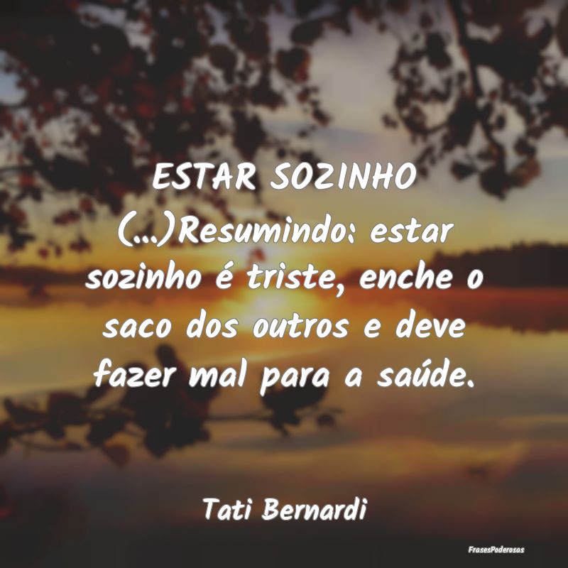 ESTAR SOZINHO (...)Resumindo: estar sozinho é tri... ESTAR SOZINHO (...)Resumindo: estar sozinho é tri...