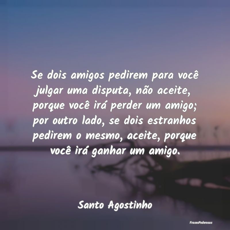 Se dois amigos pedirem para você julgar uma dispu... Se dois amigos pedirem para você julgar uma dispu...